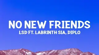 LSD - No New Friends (Lyrics) ft. Labrinth, Sia, Diplo