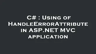 C# : Using of HandleErrorAttribute in ASP.NET MVC application