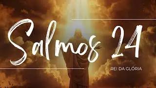 SALMOS 24 | O Rei da Glória