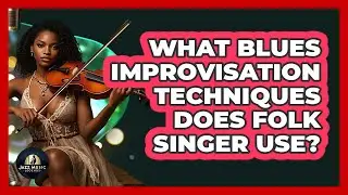 What Blues Improvisation Techniques Does Folk Singer Use? - Jazz Music Legends