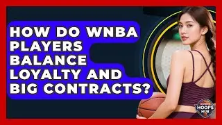 How Do WNBA Players Balance Loyalty And Big Contracts? - Womens Hoops Hub