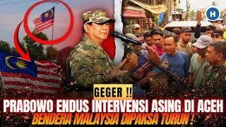 GEGER! PRABOWO ENDUS INTERVENSI ASING DI ACEH, BENDERA MALAYSIA DIPAKSA TURUN!