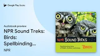 NPR Sound Treks: Birds: Spellbinding Tales of&hellip; by NPR &middot; Audiobook preview