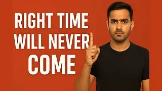 The Right Time Will Never Come - Start Now