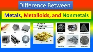 Difference between Metals , Metalloids , and Nonmetals