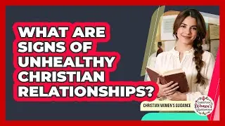 What Are Signs Of Unhealthy Christian Relationships?