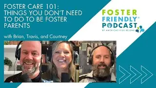 Foster Care 101: Things You Don’t Need to Do to Be Foster Parents | The Foster Friendly Podcast