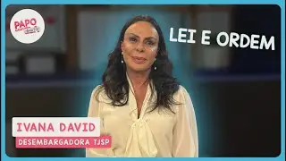Papo com Dra. Ivana David - Desembargadora TJSP