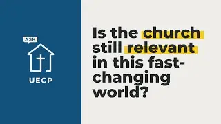 Is the church still relevant in this fast-changing world? | #AskUECP