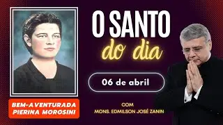 SANTO DO DIA - 06 DE ABRIL: BEM AVENTURADA PIERINA MOROSINI