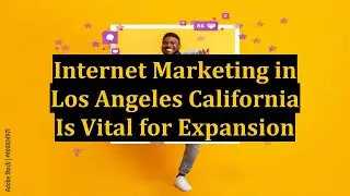Internet Marketing in Los Angeles California Is Vital for Expansion