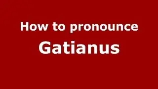 How to pronounce Gatianus (French) - PronounceNames.com