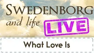 Swedenborg & Life Live: What Love Is