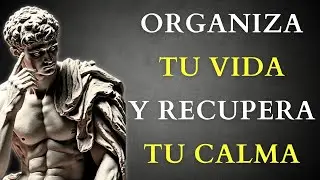 OBLÍGATE A ORGANIZAR TU VIDA Y RECUPERA TU CALMA   10 Lecciones De ESTOICISMO