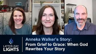 From Grief to Grace: When God Rewrites Your Story: Anneka Walker's Story - Latter-Day Lights