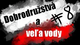 Dobrodružstv&aacute; a Veľa vody  #8