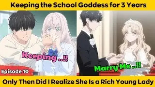 EPISODE 10 | Keeping the School Goddess for 3 Years Only Then Did i Realize She Is a Rich Young Lady