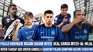 PAULO HENRIQUE INCARAN TERBARU INTER | INTER KEBUT TRANSFER CANCELO | CARBONI BERLABUH KE RACING |