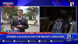 Megaoperativo en Trujillo: detienen a alcalde de Chao por presunta corrupci&oacute;n