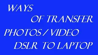 Ways of Transfer Photos/Videos DSLR to Laptop/PC