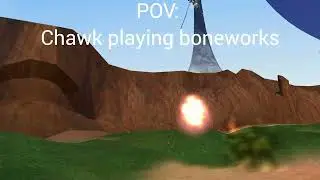 POV of chawk when he plays boneworks