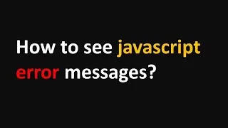 How to See Error Messages in Javascript|Javascript Errors Display