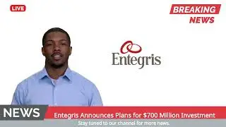 Entegris Announces Plans for $700 Million Investment in the United States
