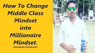 How To Change Middle Class Mindset Into Millionaire Mindset