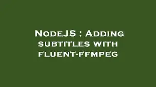 NodeJS : Adding subtitles with fluent-ffmpeg