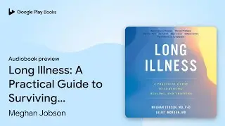 Long Illness: A Practical Guide to Surviving,&hellip; by Meghan Jobson &middot; Audiobook preview