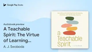 A Teachable Spirit: The Virtue of Learning from&hellip; by A. J. Swoboda &middot; Audiobook preview