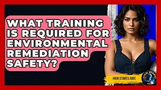 What Training Is Required For Environmental Remediation Safety? - High Stakes Jobs
