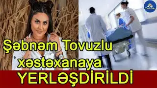 Şəbnəm Tovuzlu xəstəxanaya yerləşdirildi
