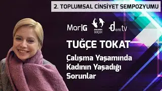 Tuğ&ccedil;e Tokat - &Ccedil;alışma Yaşamında Kadının Yaşadığı Sorunlar