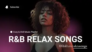 R&B Relax Songs - Cozy/Chill/Comfy/Mellow/Coffee/Break Time/Focus/Study/Work/Driving/Sleep/Night