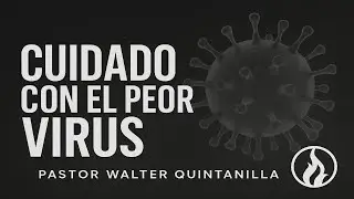 Cuidado Con El Peor Virus | Pastor Walter Quintanilla