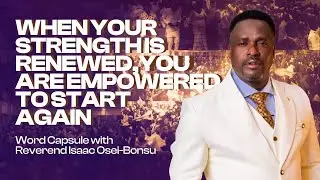 WHEN YOUR STRENGTH IS RENEWED, YOU ARE EMPOWERED TO START AGAIN || BY REV OB