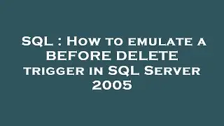 SQL : How to emulate a BEFORE DELETE trigger in SQL Server 2005