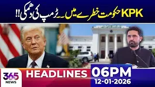 &ldquo;KPK Government in Danger? Trump&rsquo;s Shocking Threat Storm!&rdquo; | 06PM Headlines | 12 Jan 26 | 365 Plus