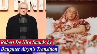 Robert De Niro Supports Transgender Daughter Airyn