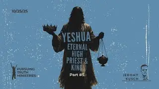 Yeshua #5: Eternal High Priest and King: 10-25-25
