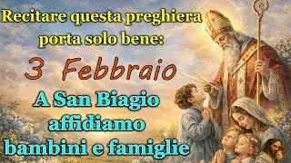 Recitare questa preghiera porta solo bene: 3 Febbraio, a San Biagio affidiamo bambini e famiglie