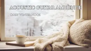 Cozy Winter Nook &ndash; 3 Hours of Relaxing Ambience: Solo Acoustic Guitar