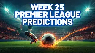 WEEK 25 💣 Premier League Predictions