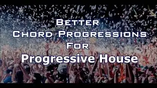 1 Way To Get Better Chord Progressions For Progressive House