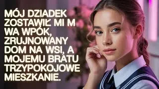 M&oacute;j dziadek zostawił mi w spadku na wp&oacute;ł zrujnowany dom na wsi, a mojemu bratu trzypokojowe mieszkan