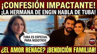 La hermana de Engin habla por primera vez: Tuba sigue siendo una persona especial para nosotros.