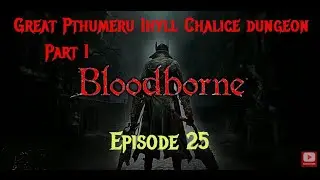 Random Bloodborne gameplay Adventures 25 - Great Pthumeru Ihyll Chalice dungeon layer 1 and 2