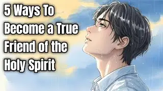 5 Ways To Become a True Friend of the Holy Spirit
