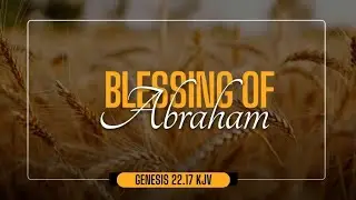 Blessing of Abraham (Genesis 22:17 KJV)... message by Pastor Amos Chikwama